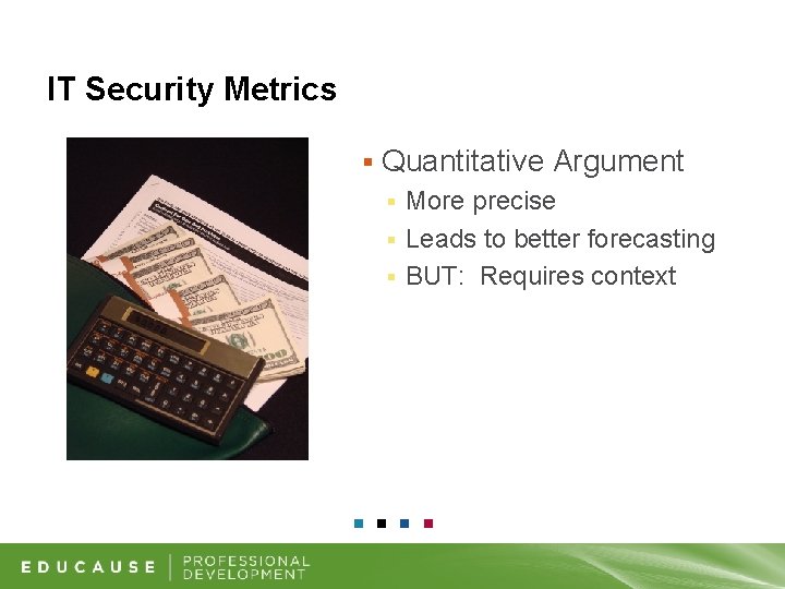 IT Security Metrics § Quantitative Argument More precise § Leads to better forecasting §