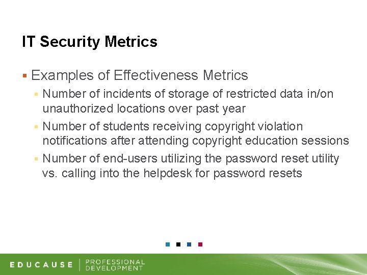 IT Security Metrics § Examples of Effectiveness Metrics Number of incidents of storage of