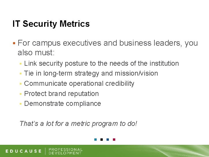 IT Security Metrics § For campus executives and business leaders, you also must: §