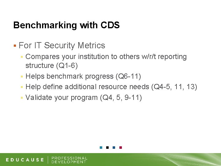 Benchmarking with CDS § For IT Security Metrics Compares your institution to others w/r/t