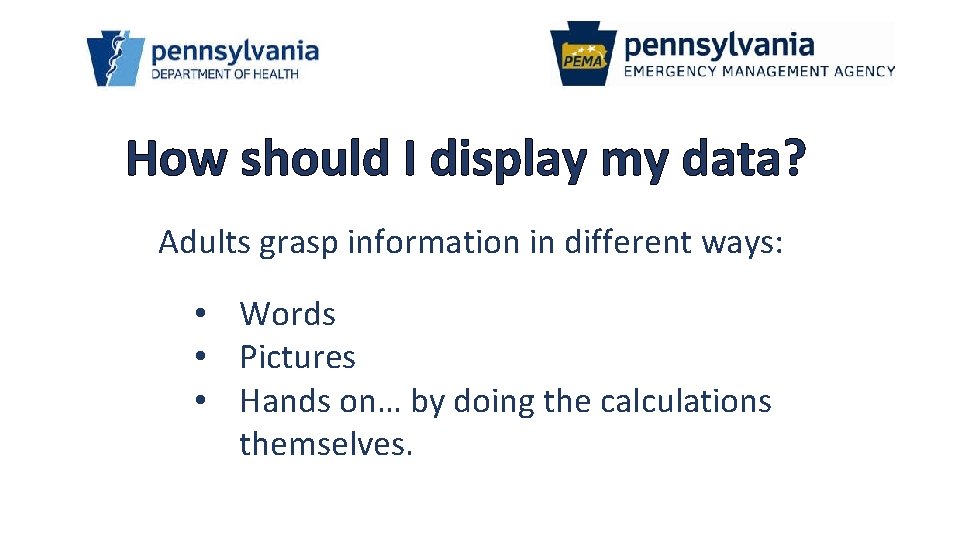 How should I display my data? Adults grasp information in different ways: • Words