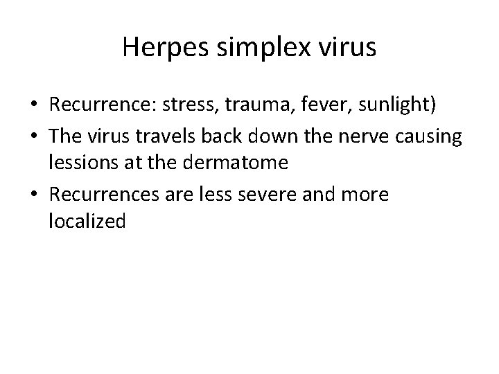 Herpes simplex virus • Recurrence: stress, trauma, fever, sunlight) • The virus travels back