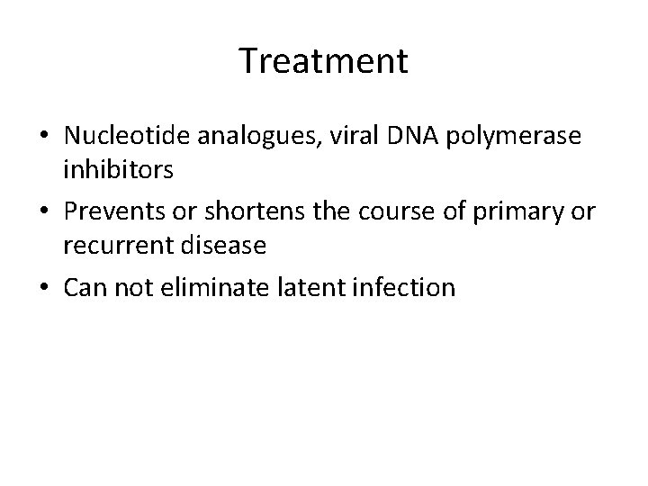 Treatment • Nucleotide analogues, viral DNA polymerase inhibitors • Prevents or shortens the course