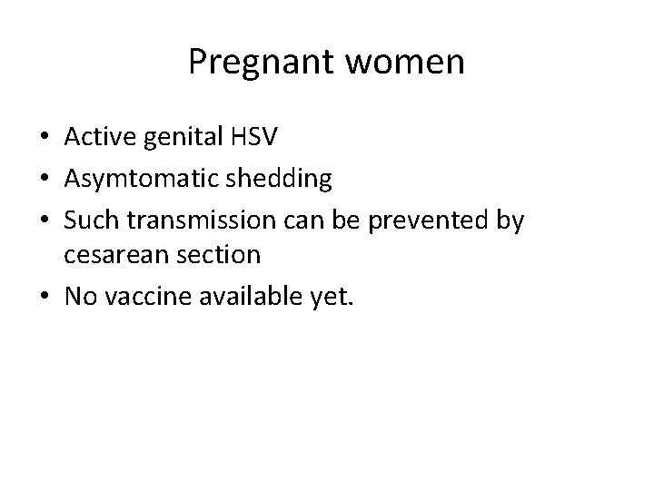 Pregnant women • Active genital HSV • Asymtomatic shedding • Such transmission can be