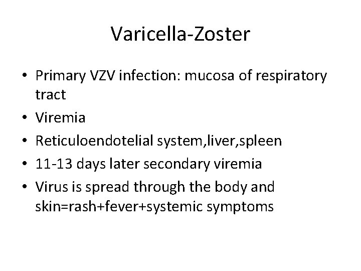 Varicella-Zoster • Primary VZV infection: mucosa of respiratory tract • Viremia • Reticuloendotelial system,
