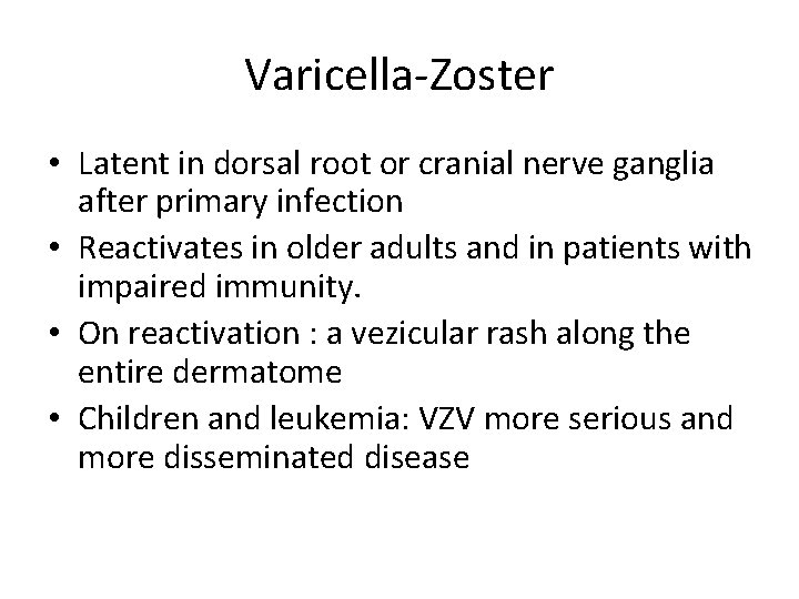 Varicella-Zoster • Latent in dorsal root or cranial nerve ganglia after primary infection •