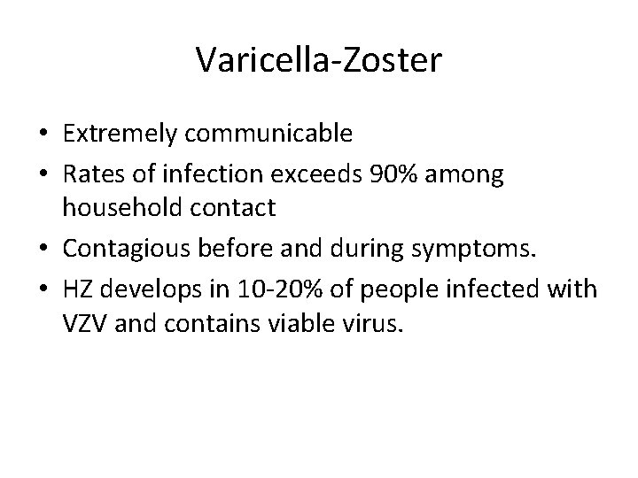 Varicella-Zoster • Extremely communicable • Rates of infection exceeds 90% among household contact •