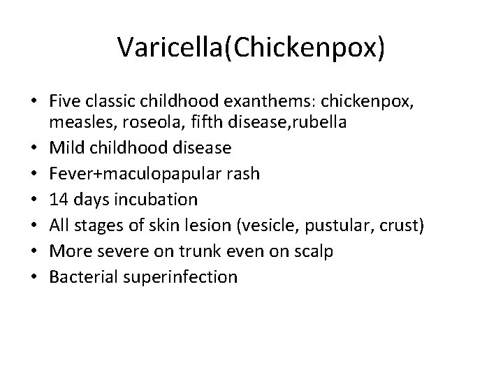 Varicella(Chickenpox) • Five classic childhood exanthems: chickenpox, measles, roseola, fifth disease, rubella • Mild