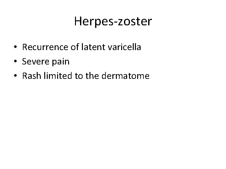 Herpes-zoster • Recurrence of latent varicella • Severe pain • Rash limited to the