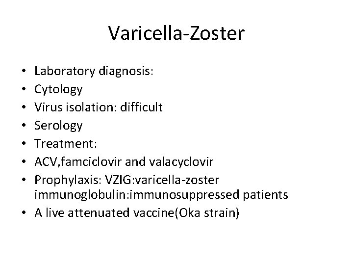Varicella-Zoster Laboratory diagnosis: Cytology Virus isolation: difficult Serology Treatment: ACV, famciclovir and valacyclovir Prophylaxis:
