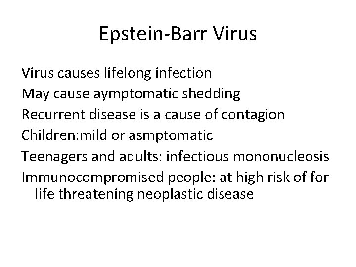 Epstein-Barr Virus causes lifelong infection May cause aymptomatic shedding Recurrent disease is a cause