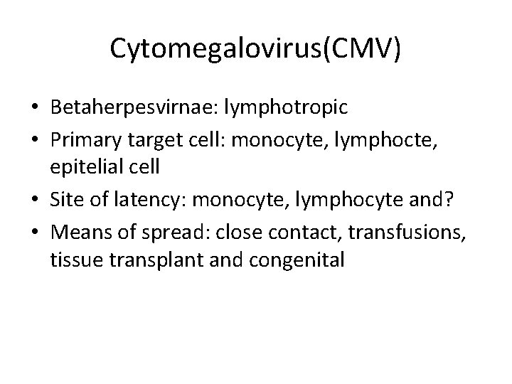 Cytomegalovirus(CMV) • Betaherpesvirnae: lymphotropic • Primary target cell: monocyte, lymphocte, epitelial cell • Site