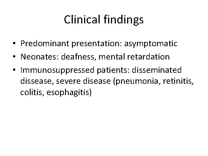Clinical findings • Predominant presentation: asymptomatic • Neonates: deafness, mental retardation • Immunosuppressed patients: