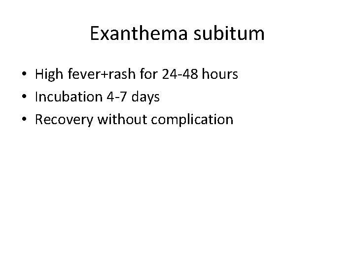 Exanthema subitum • High fever+rash for 24 -48 hours • Incubation 4 -7 days
