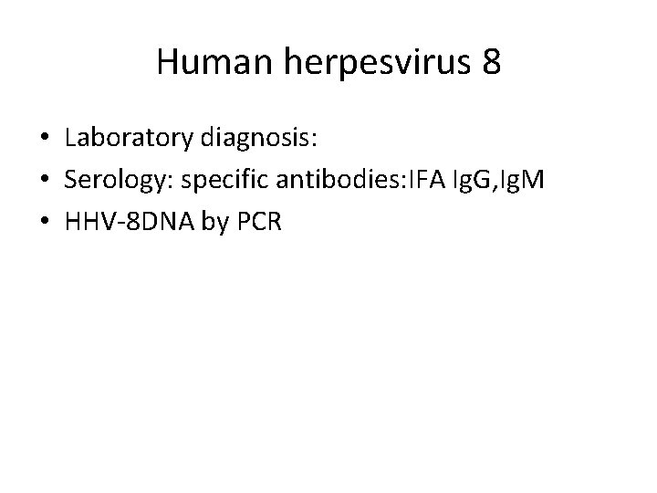 Human herpesvirus 8 • Laboratory diagnosis: • Serology: specific antibodies: IFA Ig. G, Ig.