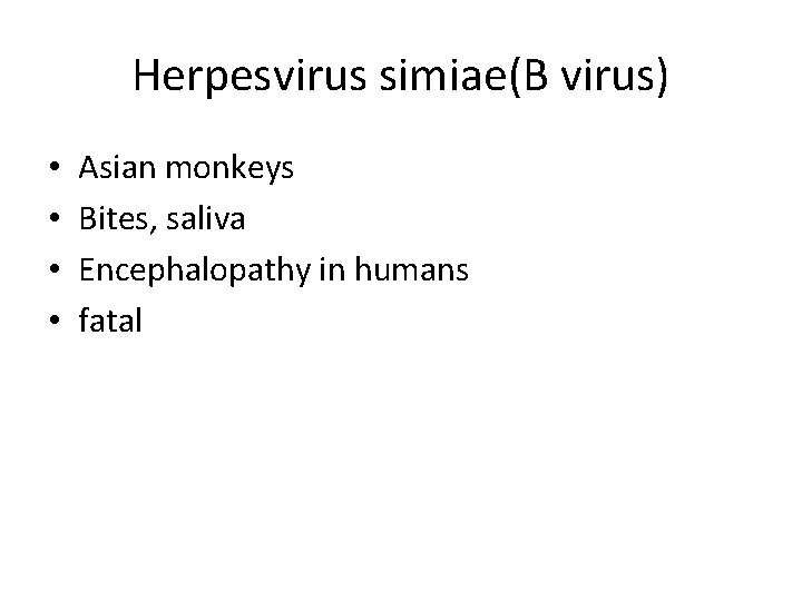 Herpesvirus simiae(B virus) • • Asian monkeys Bites, saliva Encephalopathy in humans fatal 