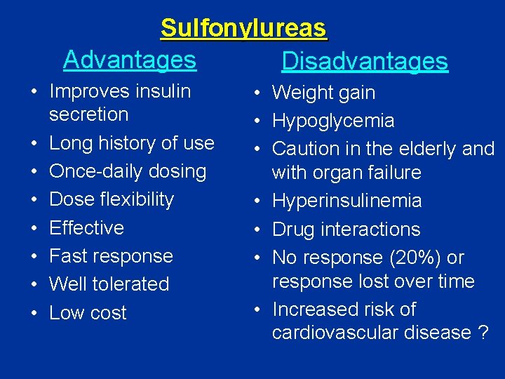 Sulfonylureas Advantages Disadvantages • Improves insulin secretion • Long history of use • Once-daily