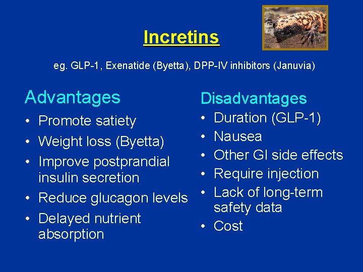 Incretins eg. GLP-1, Exenatide (Byetta), DPP-IV inhibitors (Januvia) Advantages Disadvantages • Promote satiety •