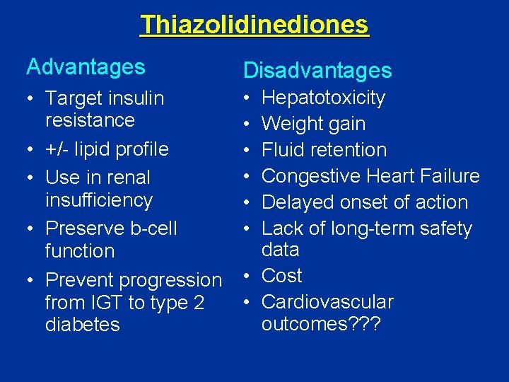Thiazolidinediones Advantages Disadvantages • Target insulin resistance • +/- lipid profile • Use in