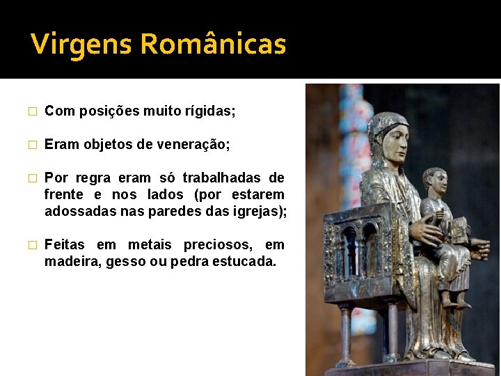 Virgens Românicas � Com posições muito rígidas; � Eram objetos de veneração; � Por