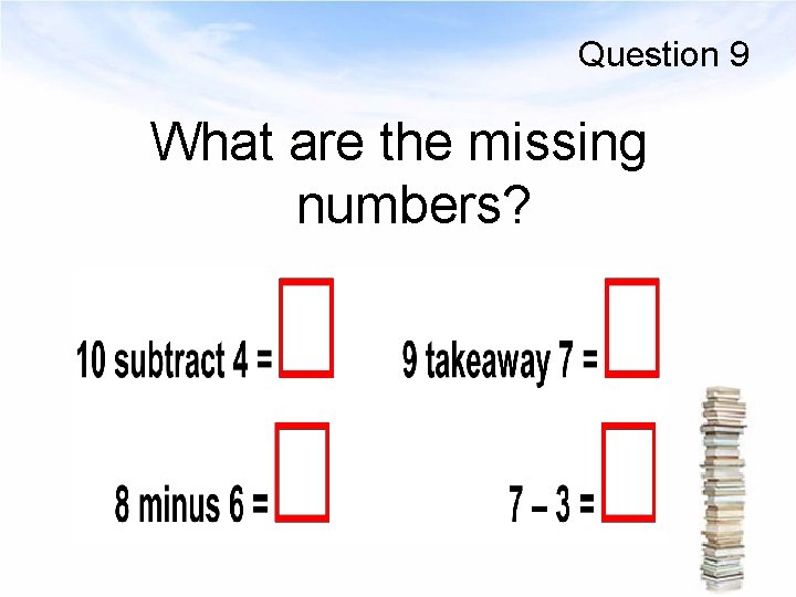 Question 9 What are the missing numbers? 