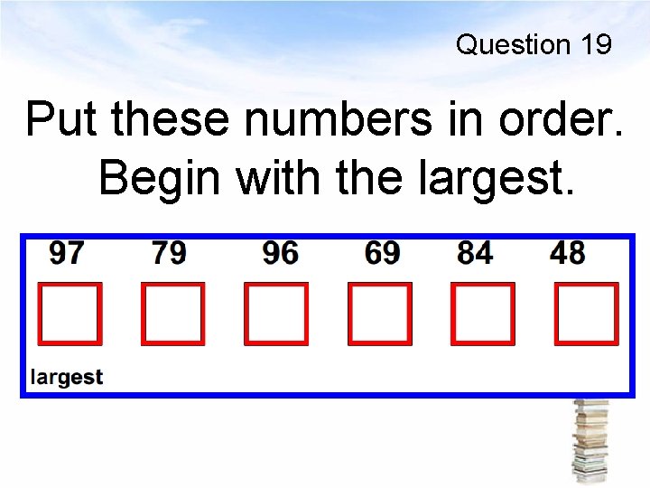 Question 19 Put these numbers in order. Begin with the largest. 
