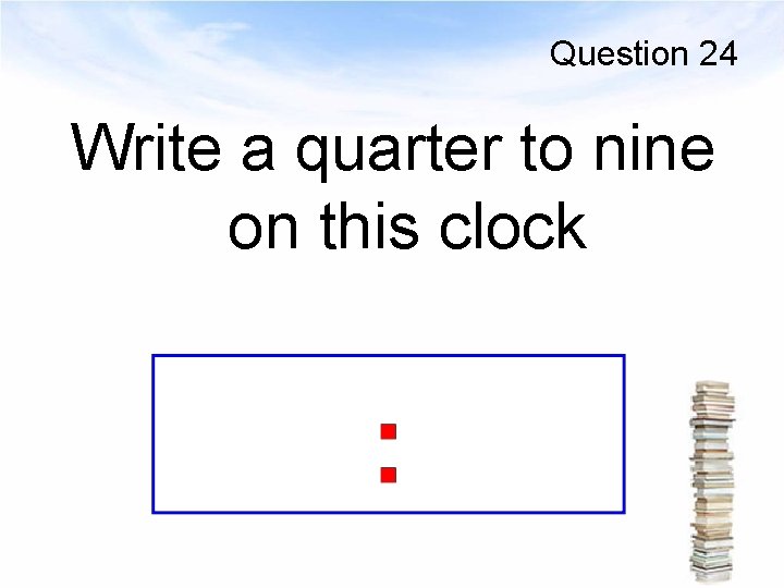 Question 24 Write a quarter to nine on this clock 