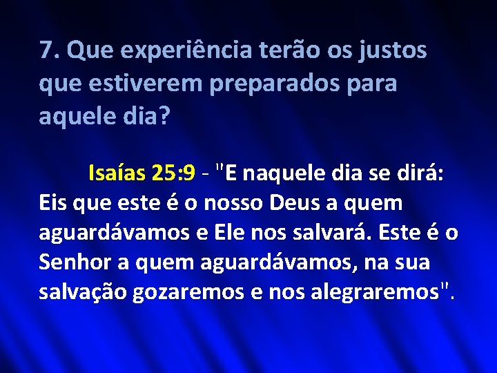 7. Que experiência terão os justos que estiverem preparados para aquele dia? Isaías 25: