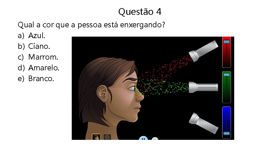 Questão 4 Qual a cor que a pessoa está enxergando? a) Azul. b) Ciano.