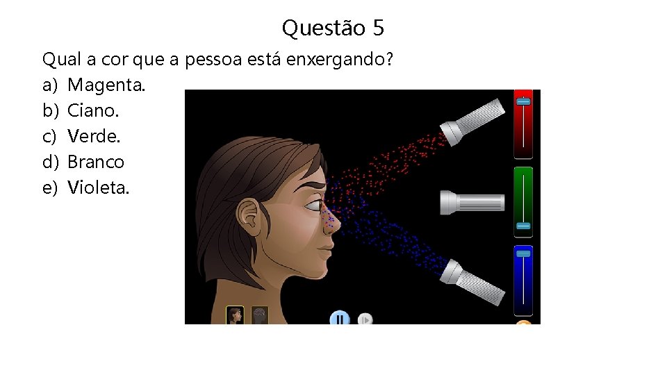 Questão 5 Qual a cor que a pessoa está enxergando? a) Magenta. b) Ciano.