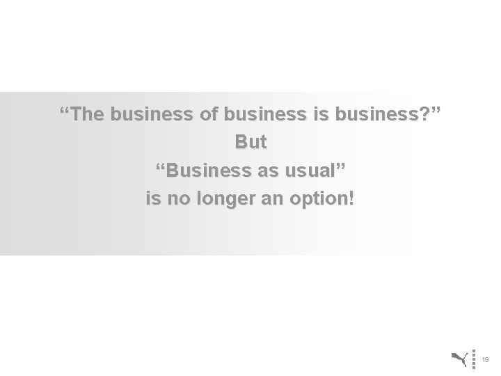 “The business of business is business? ” But “Business as usual” is no longer