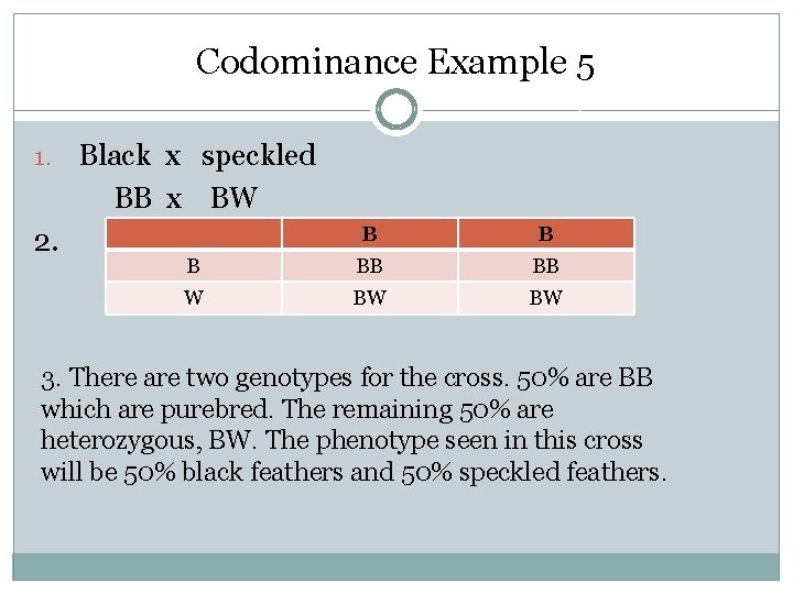 Codominance Example 5 1. 2. Black x speckled BB x BW B BB BB Codominance Example 5 1. 2. Black x speckled BB x BW B BB BB