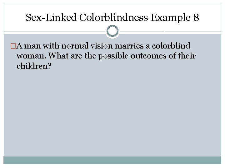 Sex-Linked Colorblindness Example 8 �A man with normal vision marries a colorblind woman. What