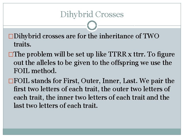 Dihybrid Crosses �Dihybrid crosses are for the inheritance of TWO traits. �The problem will