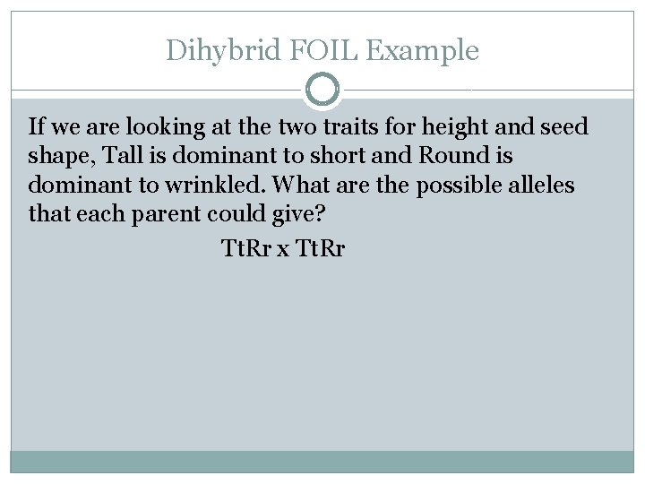 Dihybrid FOIL Example If we are looking at the two traits for height and Dihybrid FOIL Example If we are looking at the two traits for height and