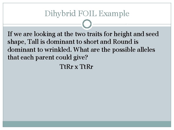 Dihybrid FOIL Example If we are looking at the two traits for height and