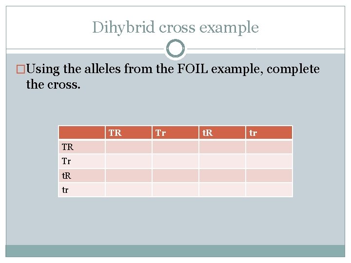 Dihybrid cross example �Using the alleles from the FOIL example, complete the cross. TR