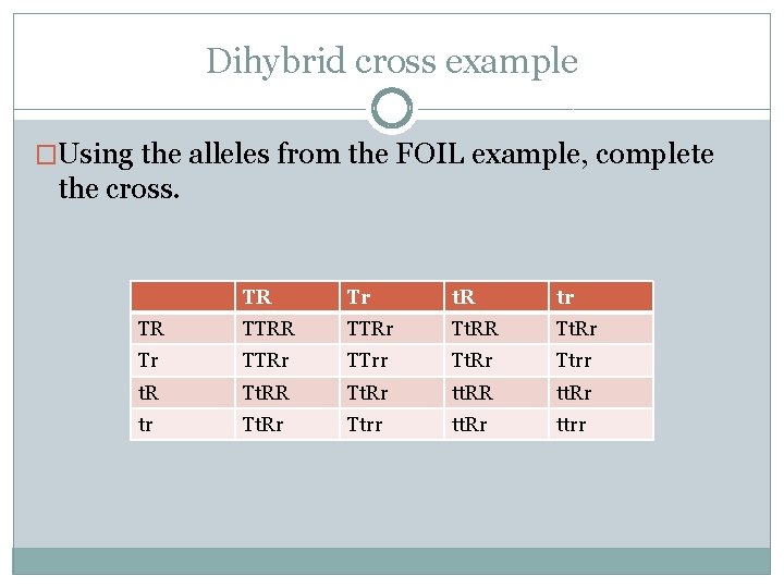 Dihybrid cross example �Using the alleles from the FOIL example, complete the cross. TR