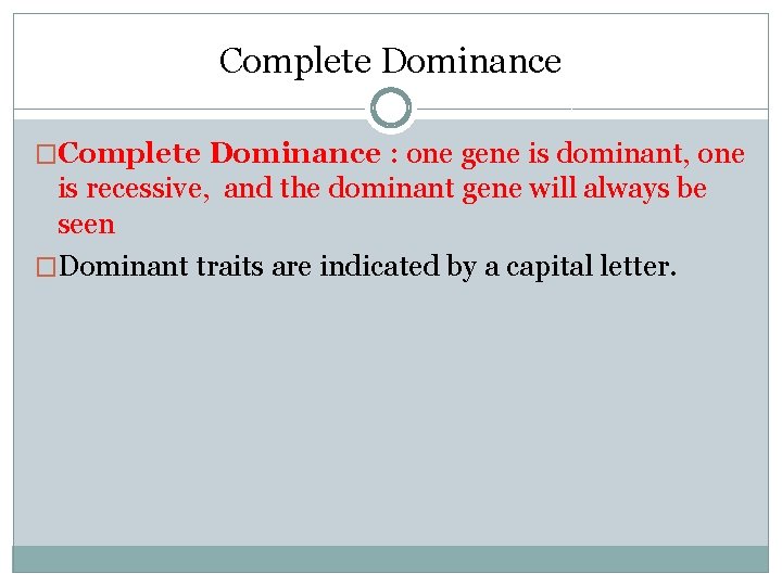 Complete Dominance �Complete Dominance : one gene is dominant, one is recessive, and the