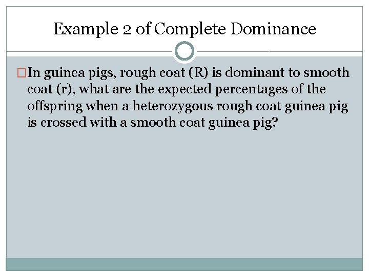 Example 2 of Complete Dominance �In guinea pigs, rough coat (R) is dominant to