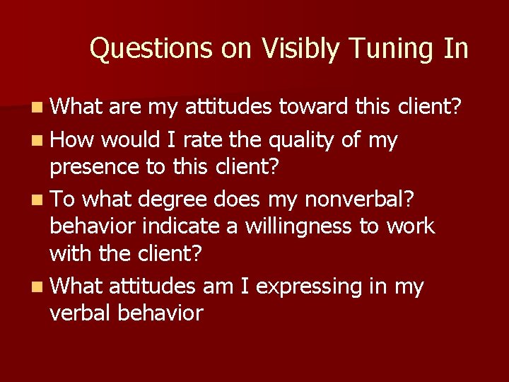 Questions on Visibly Tuning In n What are my attitudes toward this client? n