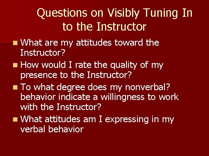 Questions on Visibly Tuning In to the Instructor n What are my attitudes toward