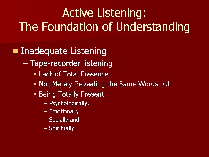 Active Listening: The Foundation of Understanding n Inadequate Listening – Tape-recorder listening § Lack