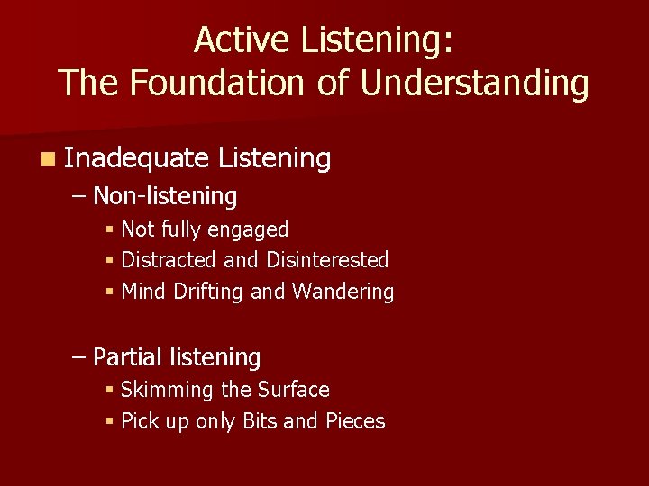 Active Listening: The Foundation of Understanding n Inadequate Listening – Non-listening § Not fully