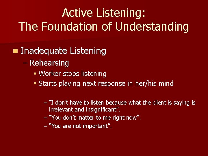 Active Listening: The Foundation of Understanding n Inadequate Listening – Rehearsing § Worker stops