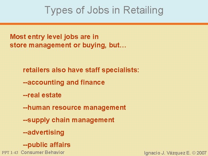 Types of Jobs in Retailing Most entry level jobs are in store management or