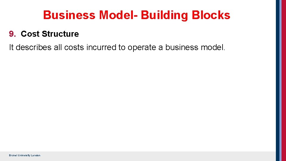 Business Model- Building Blocks 9. Cost Structure It describes all costs incurred to operate