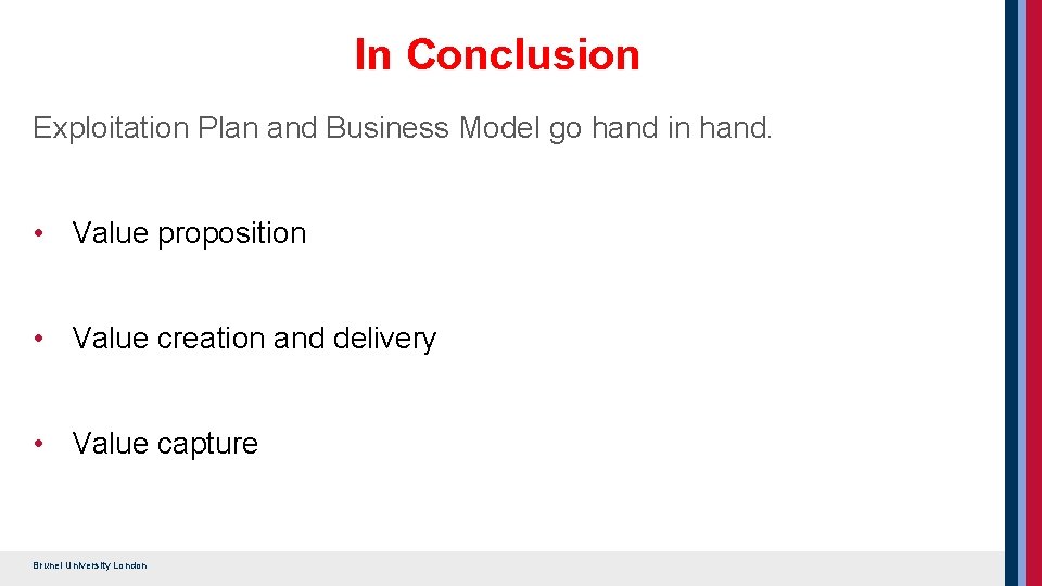 In Conclusion Exploitation Plan and Business Model go hand in hand. • Value proposition