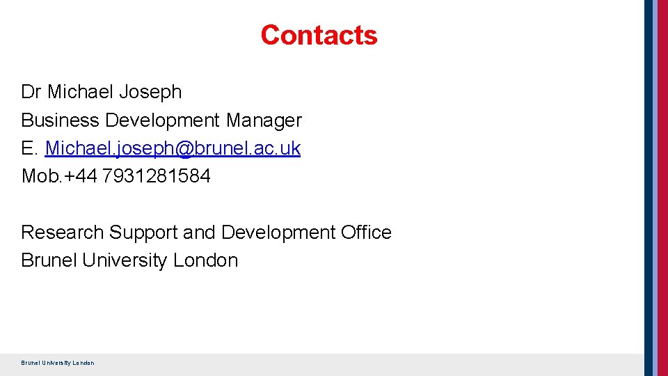 Contacts Dr Michael Joseph Business Development Manager E. Michael. joseph@brunel. ac. uk Mob. +44