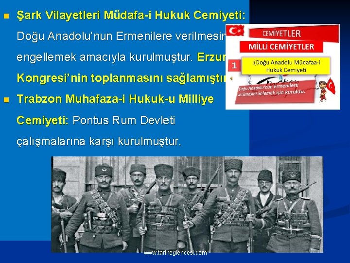n Şark Vilayetleri Müdafa-i Hukuk Cemiyeti: Doğu Anadolu’nun Ermenilere verilmesini engellemek amacıyla kurulmuştur. Erzurum